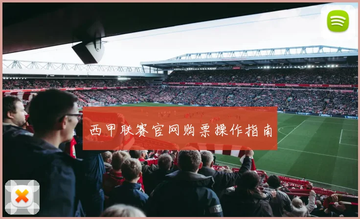西甲联赛官网购票操作指南