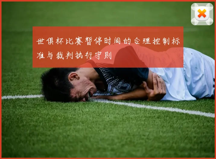 世俱杯比赛暂停时间的合理控制标准与裁判执行守则