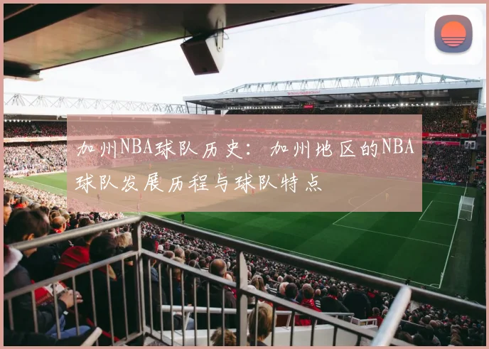 加州NBA球队历史：加州地区的NBA球队发展历程与球队特点